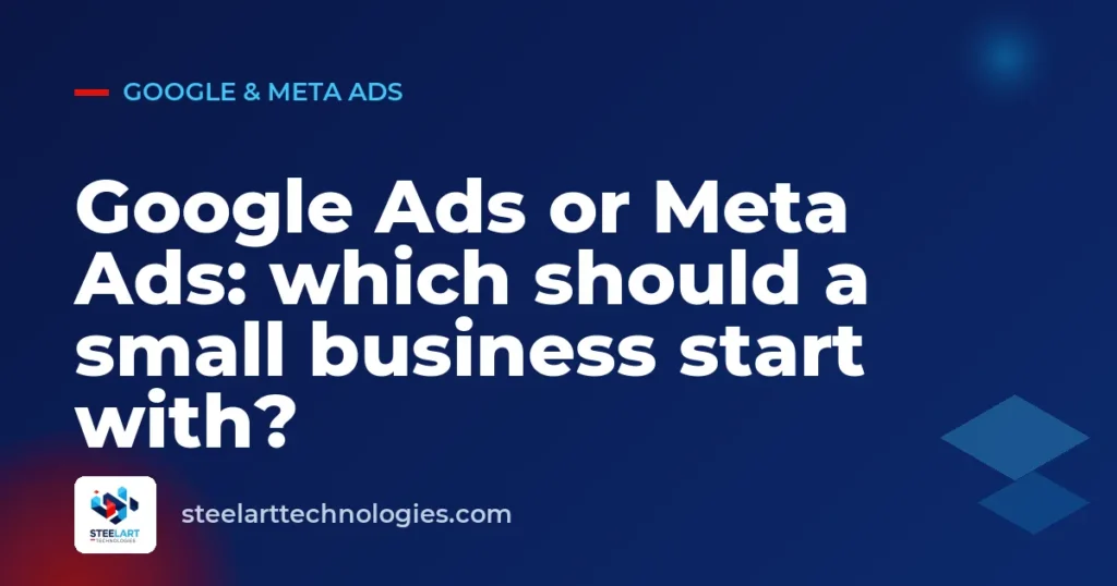 Google Ads or Meta Ads: which should a small business start with?